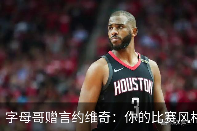字母哥赠言约维奇：你的比赛风格非常适合联盟 场上空间会更开阔